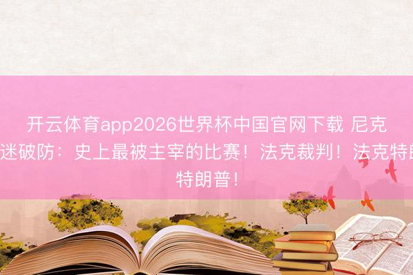 开云体育app2026世界杯中国官网下载 尼克斯球迷破防：史上最被主宰的比赛！法克裁判！法克特朗普！