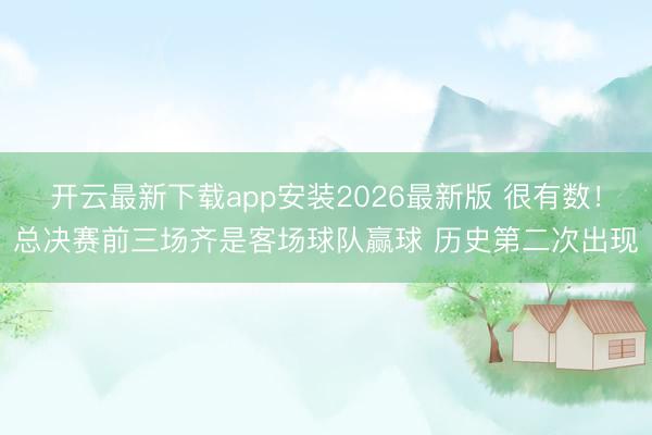 开云最新下载app安装2026最新版 很有数！总决赛前三场齐是客场球队赢球 历史第二次出现