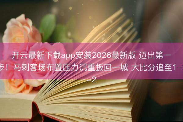 开云最新下载app安装2026最新版 迈出第一步！马刺客场布置压力沉重扳回一城 大比分追至1-2