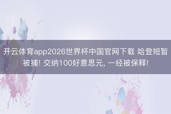 开云体育app2026世界杯中国官网下载 哈登短暂被捕! 交纳100好意思元， 一经被保释!